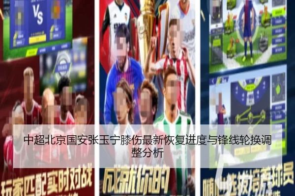 中超北京国安张玉宁膝伤最新恢复进度与锋线轮换调整分析